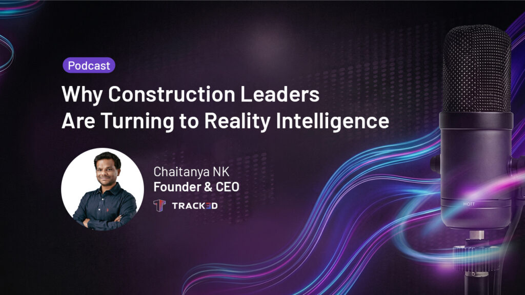 Podcast cover: title 'Why Construction Leaders Are Turning to Reality Intelligence' with photo of Chaitanya NK and Track3D logo.