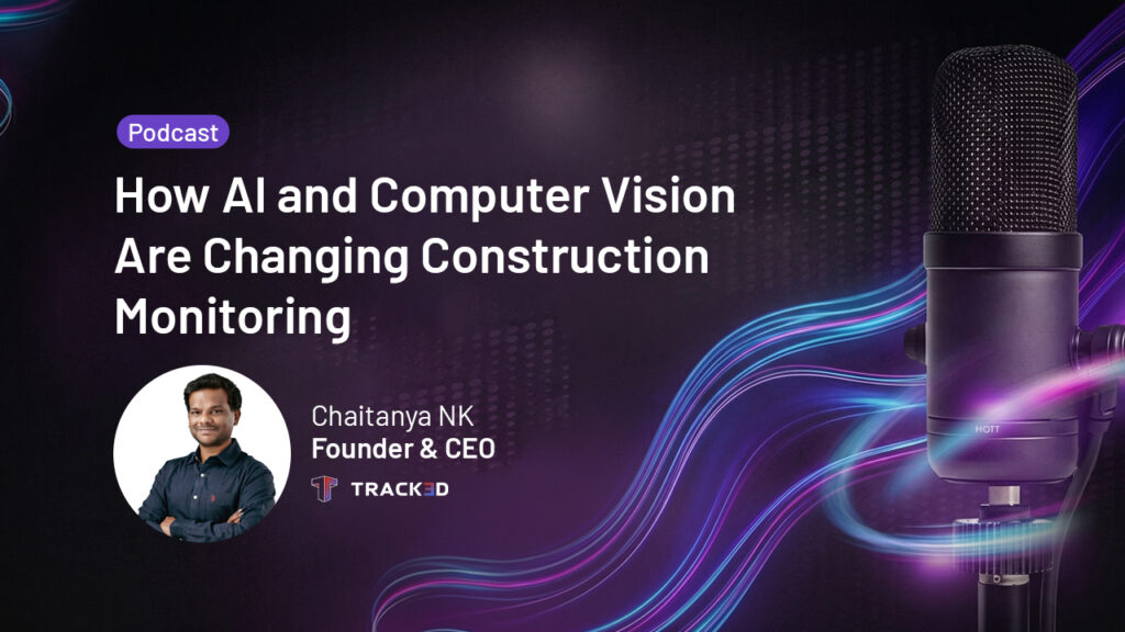 Podcast cover for 'How AI and Computer Vision Are Changing Construction Monitoring' featuring Chaitanya NK, Founder & CEO, Track3D.